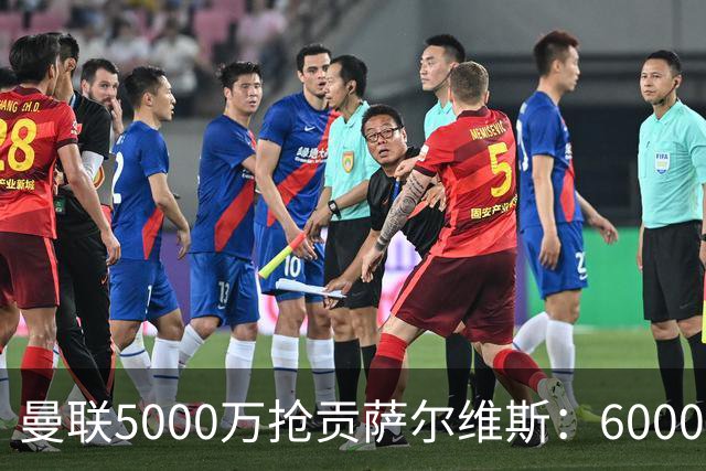 曼联5000万抢贡萨尔维斯：6000万解约金博弈与切尔西竞争